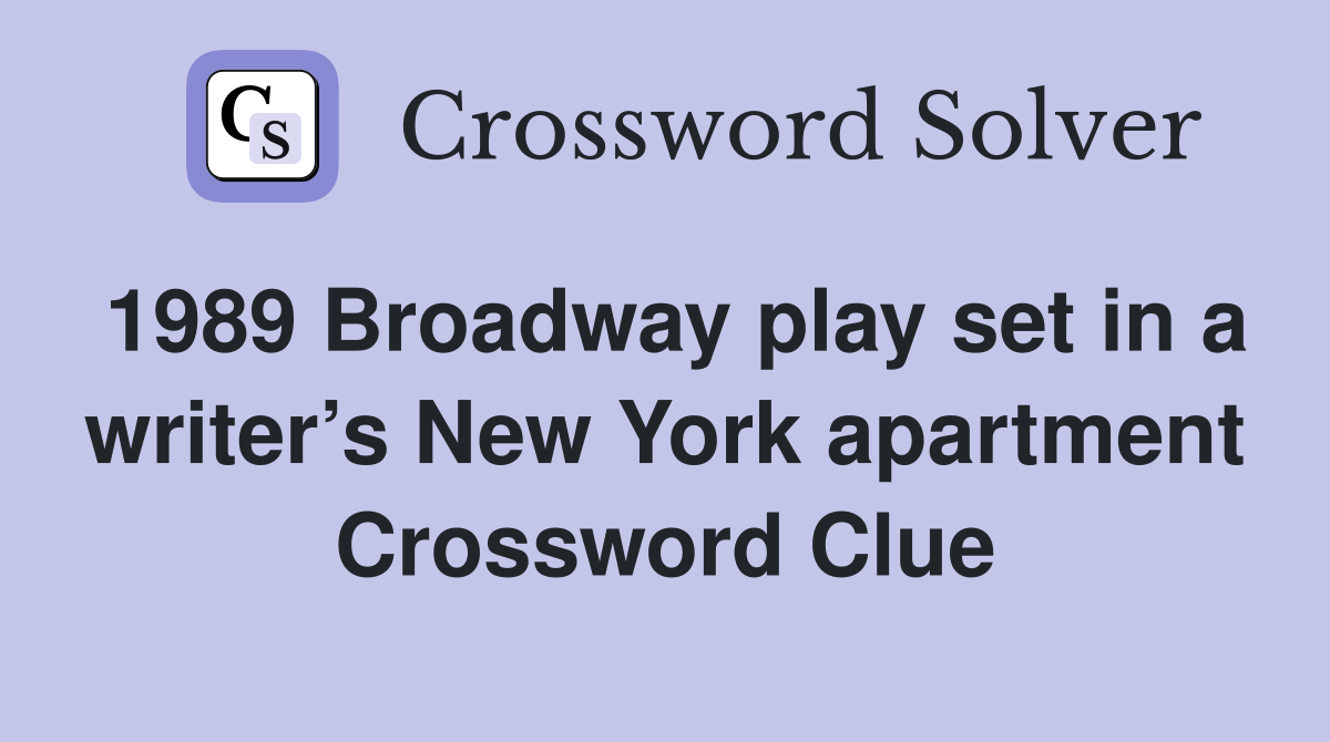 1989 Broadway play set in a writer’s New York apartment Crossword Clue