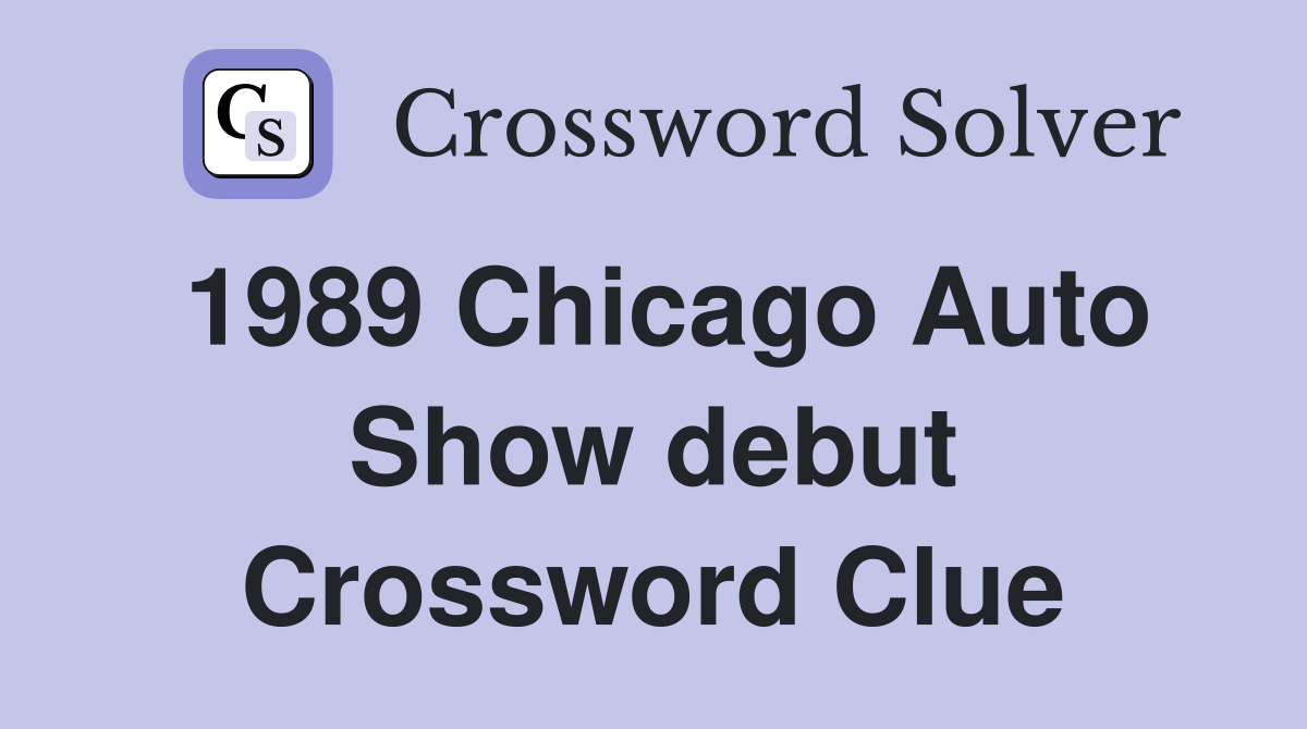 1989 Chicago Auto Show debut Crossword Clue