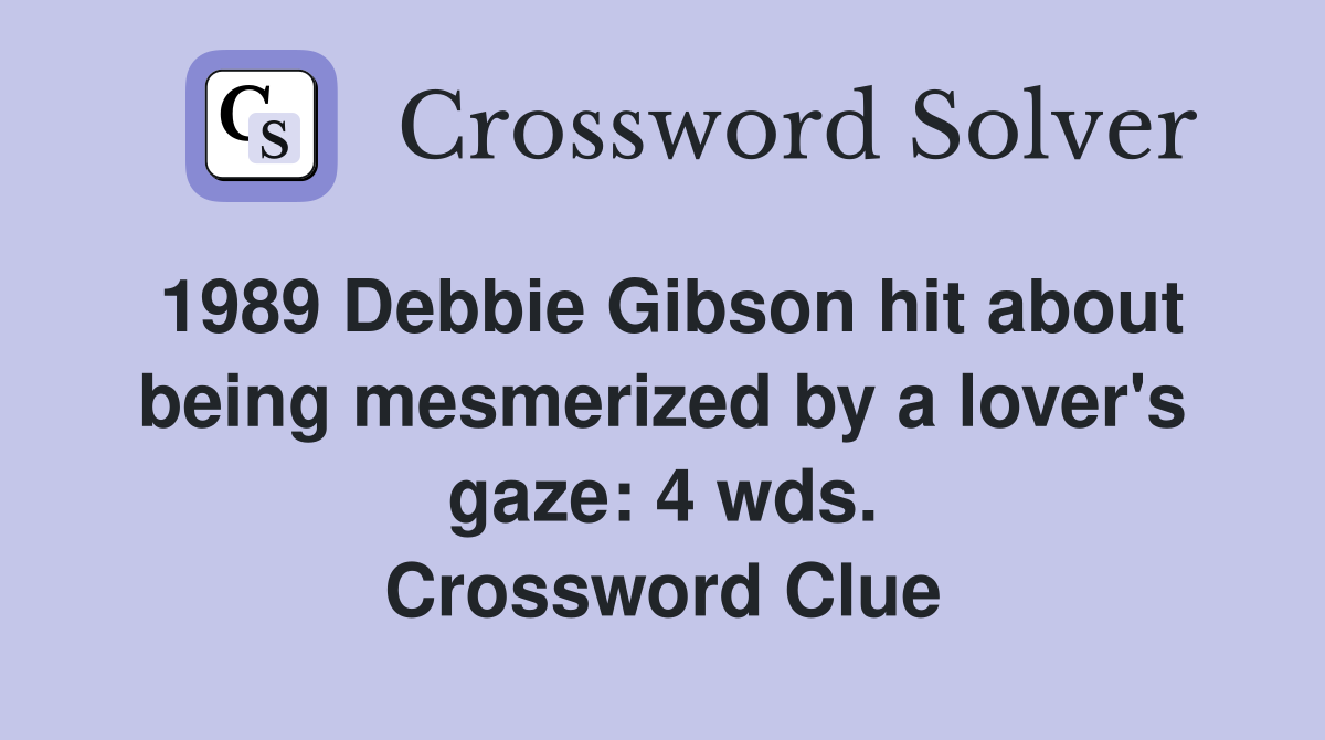 1989 Debbie Gibson hit about being mesmerized by a lover's gaze: 4 wds. Crossword Clue