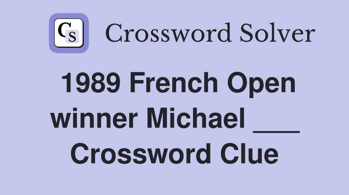 1989 French Open winner Michael ___ Crossword Clue