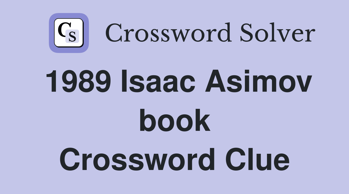 1989 Isaac Asimov book Crossword Clue