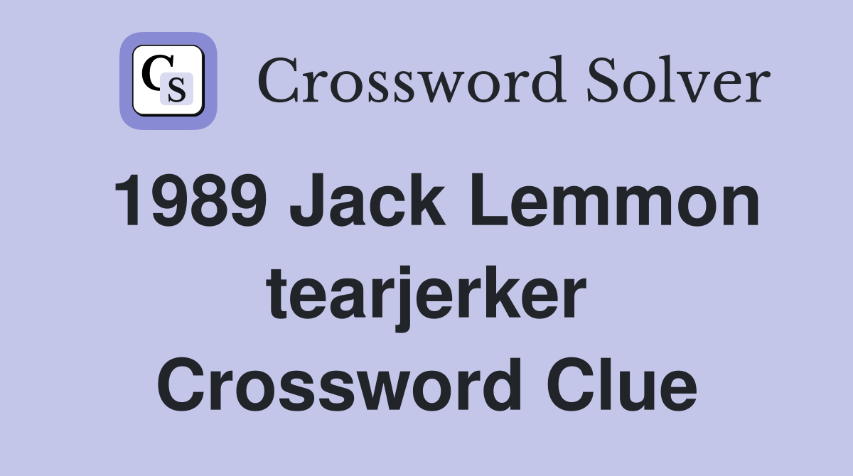 1989 Jack Lemmon tearjerker Crossword Clue