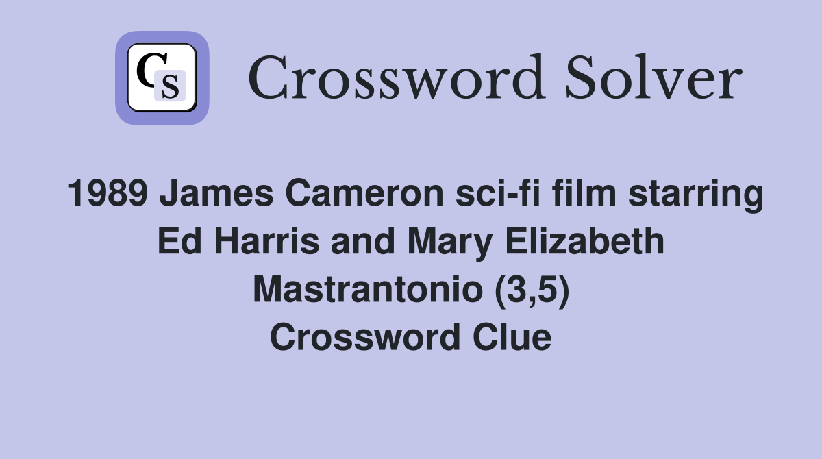 1989 James Cameron sci-fi film starring Ed Harris and Mary Elizabeth Mastrantonio (3,5) Crossword Clue