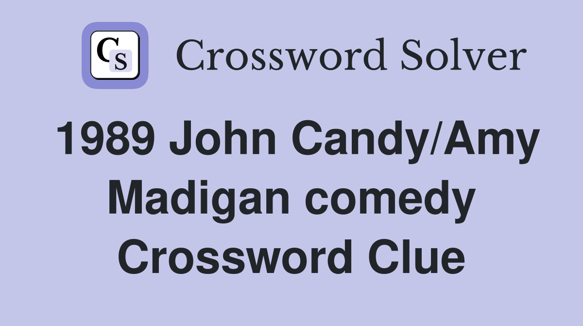 1989 John Candy/Amy Madigan comedy Crossword Clue