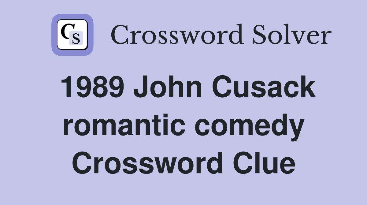 1989 John Cusack romantic comedy Crossword Clue