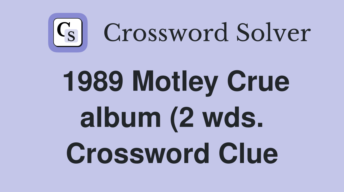 1989 Motley Crue album (2 wds ) Crossword Clue Answers Crossword Solver 1989 Motley Crue album (2 wds ) Crossword Clue Answers Crossword Solver
