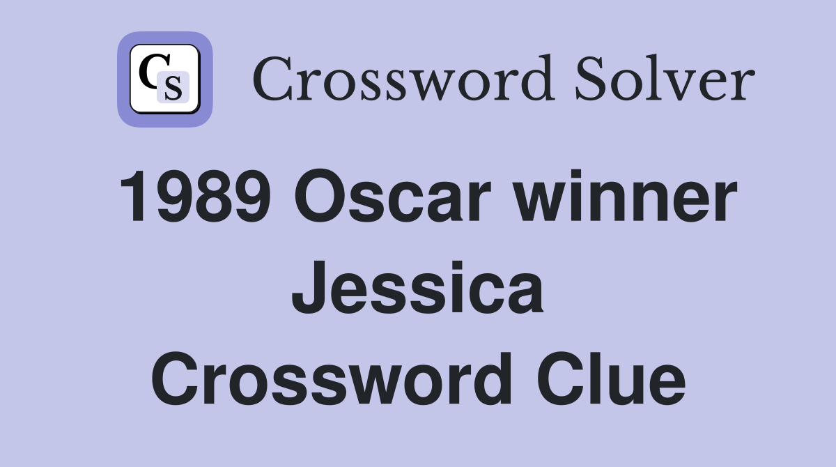 1989 Oscar winner Jessica Crossword Clue
