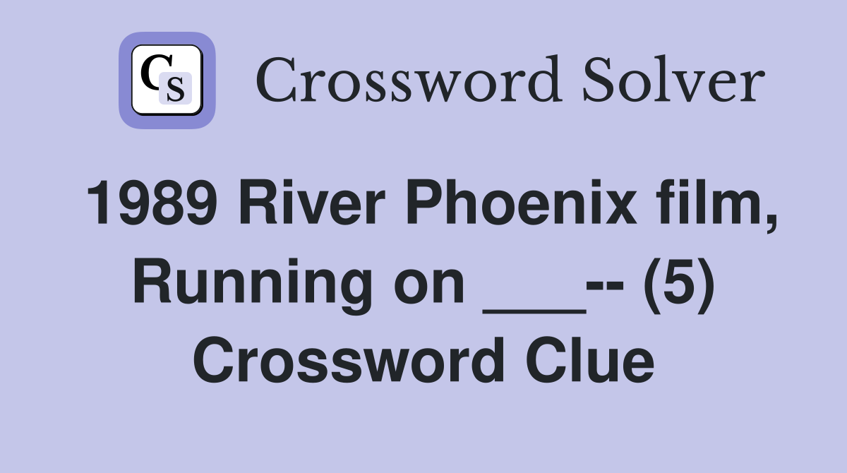 1989 River Phoenix film, Running on ___-- (5) Crossword Clue