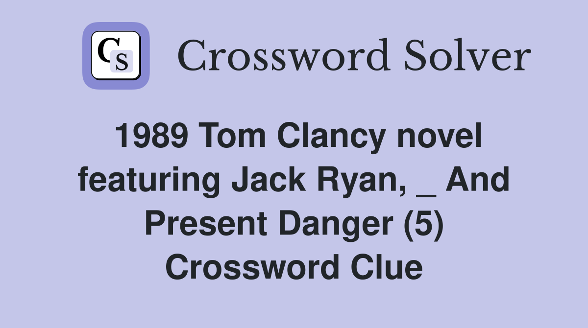 1989 Tom Clancy novel featuring Jack Ryan, _ And Present Danger (5) Crossword Clue