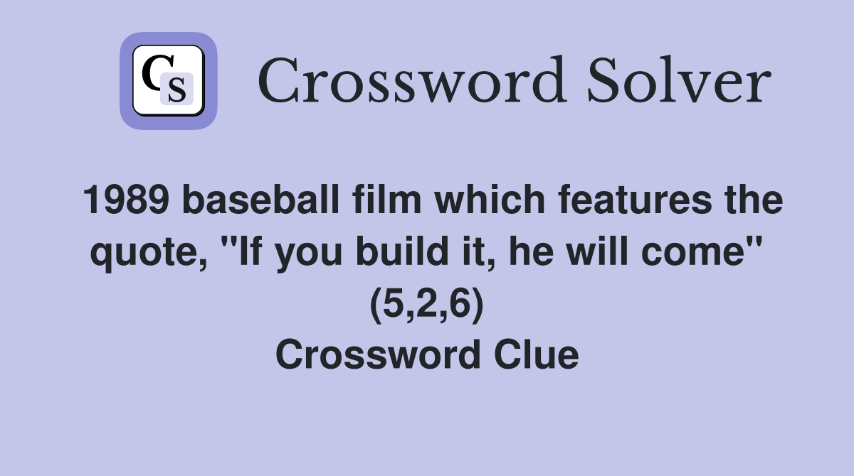 1989 baseball film which features the quote, "If you build it, he will come" (5,2,6) Crossword Clue
