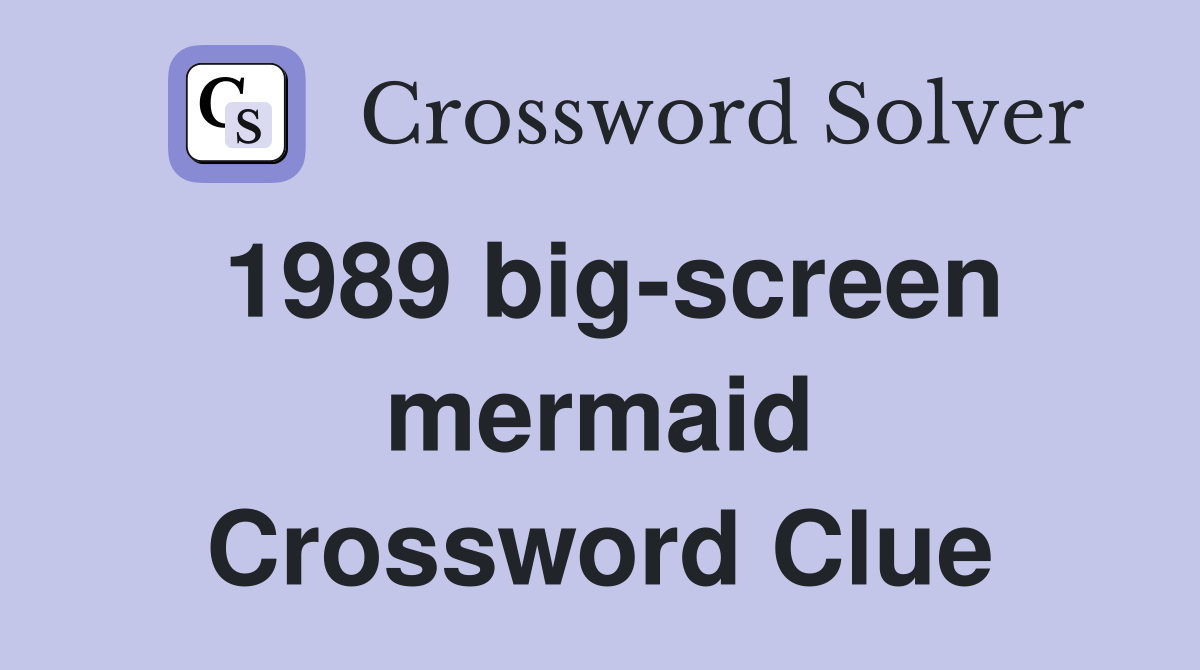 1989 big-screen mermaid Crossword Clue
