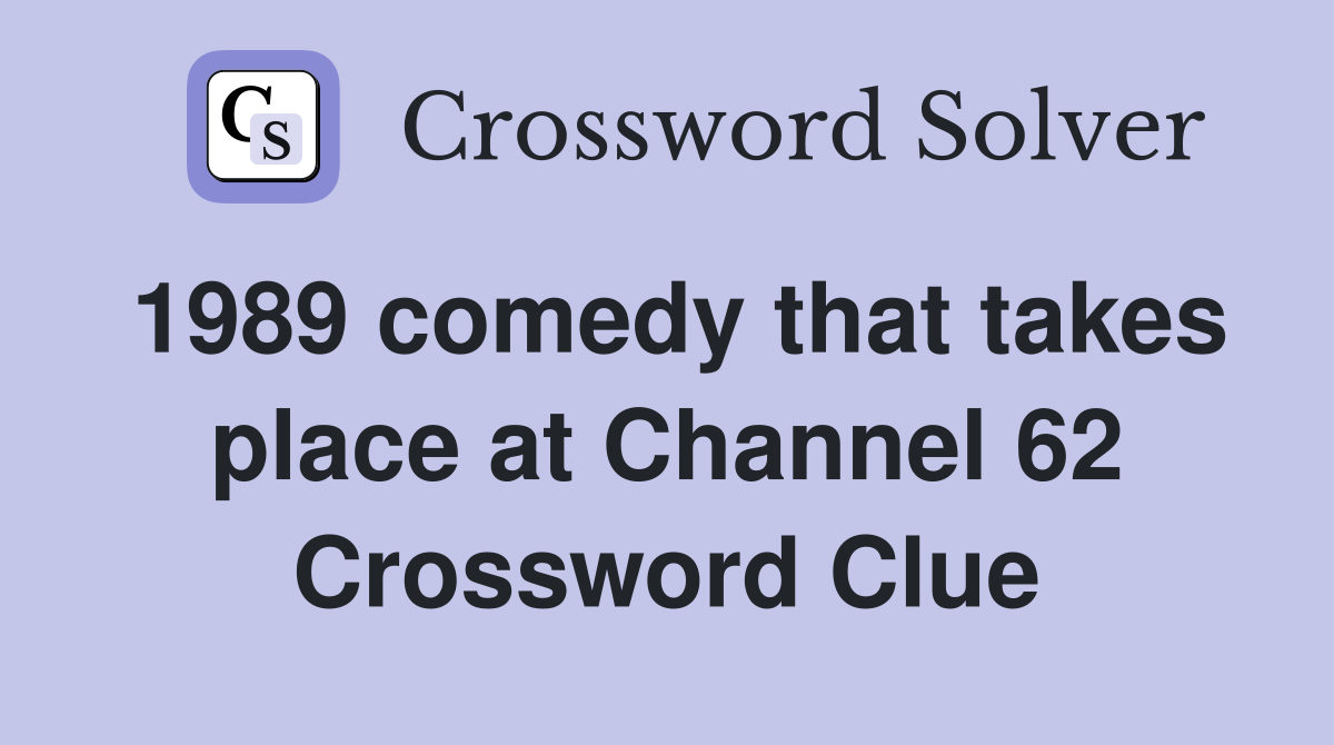 1989 comedy that takes place at Channel 62 Crossword Clue