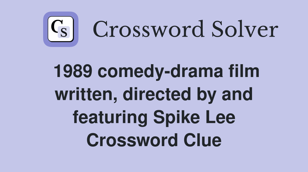 1989 comedy-drama film written, directed by and featuring Spike Lee Crossword Clue