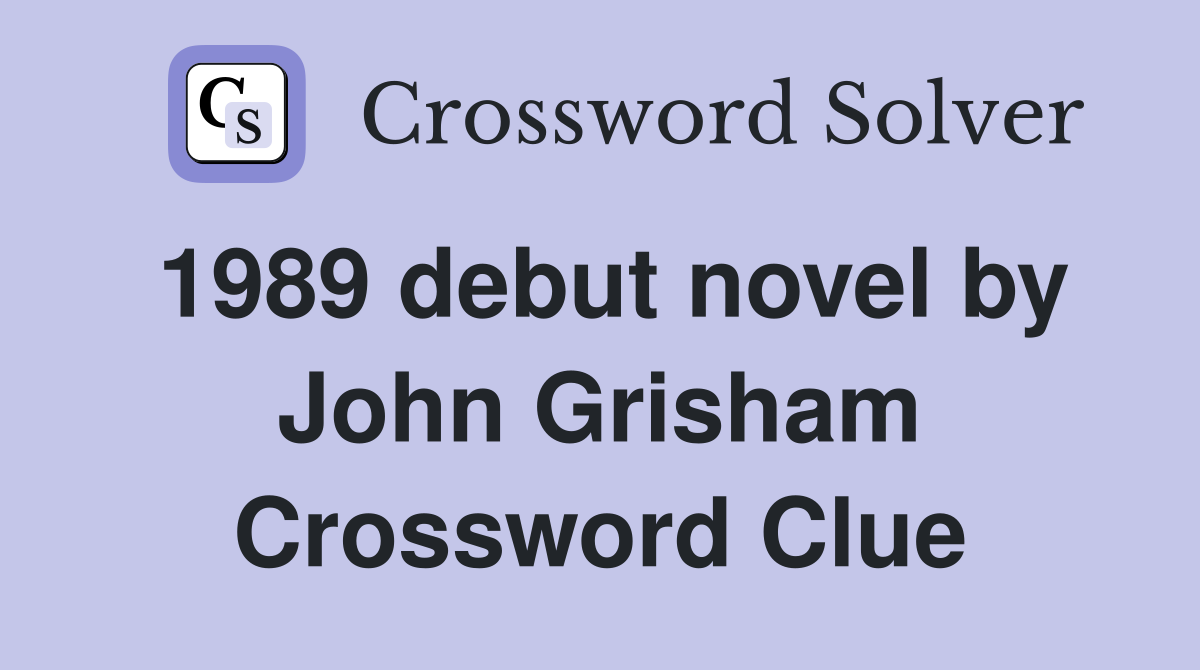 1989 debut novel by John Grisham Crossword Clue