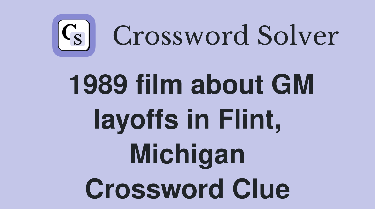 1989 film about GM layoffs in Flint, Michigan Crossword Clue