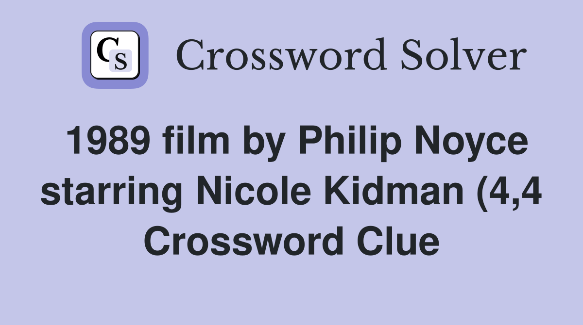 1989 film by Philip Noyce starring Nicole Kidman (4 4) Crossword Clue 1989 film by Philip Noyce starring Nicole Kidman (4 4) Crossword Clue