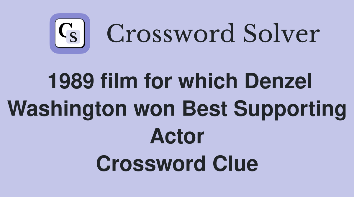 1989 film for which Denzel Washington won Best Supporting Actor Crossword Clue