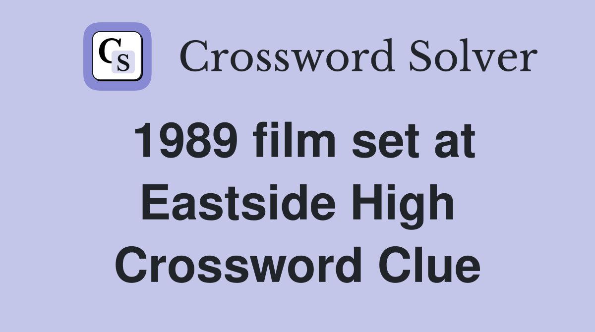 1989 film set at Eastside High Crossword Clue