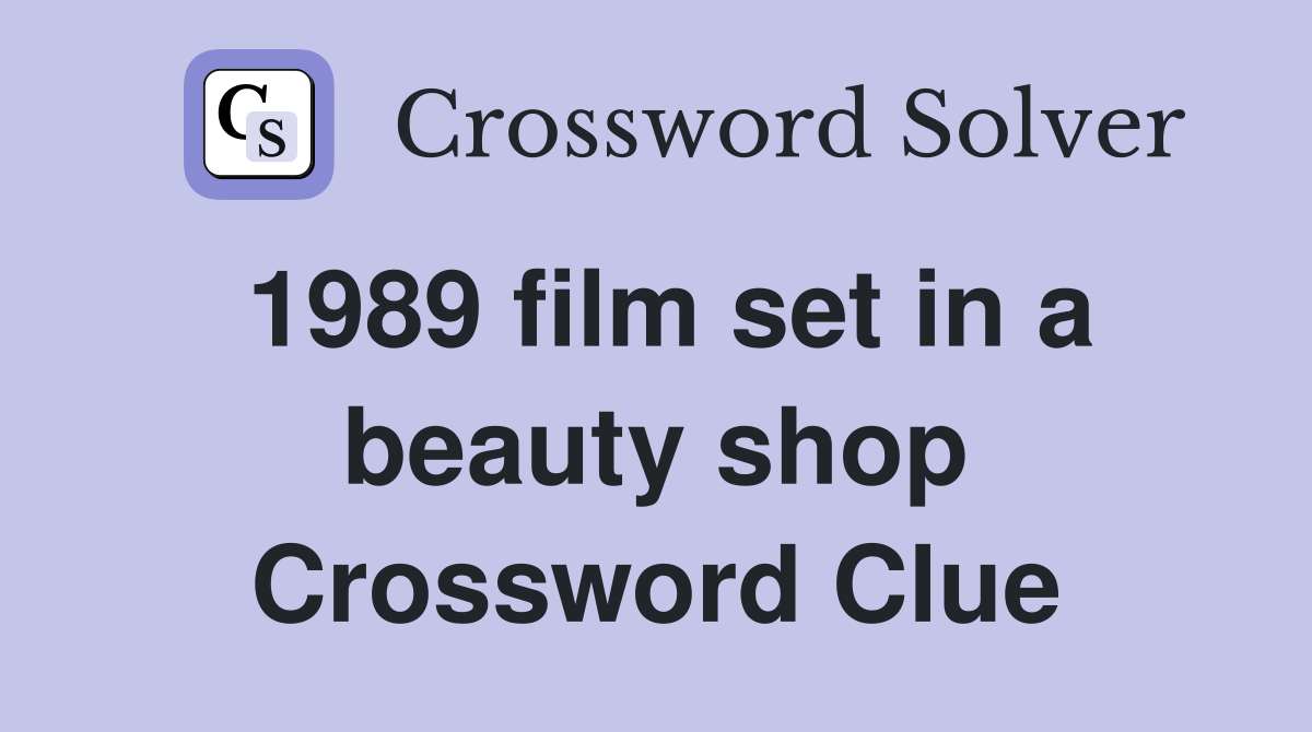 1989 film set in a beauty shop Crossword Clue