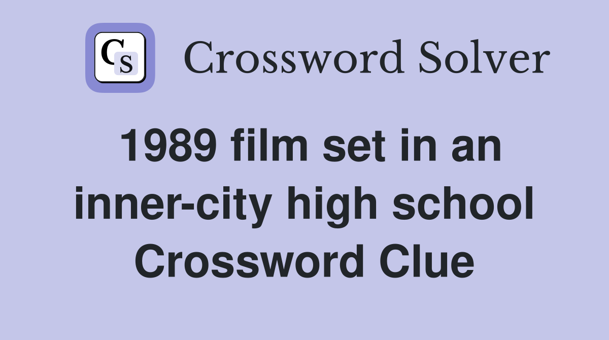 1989 film set in an inner-city high school Crossword Clue