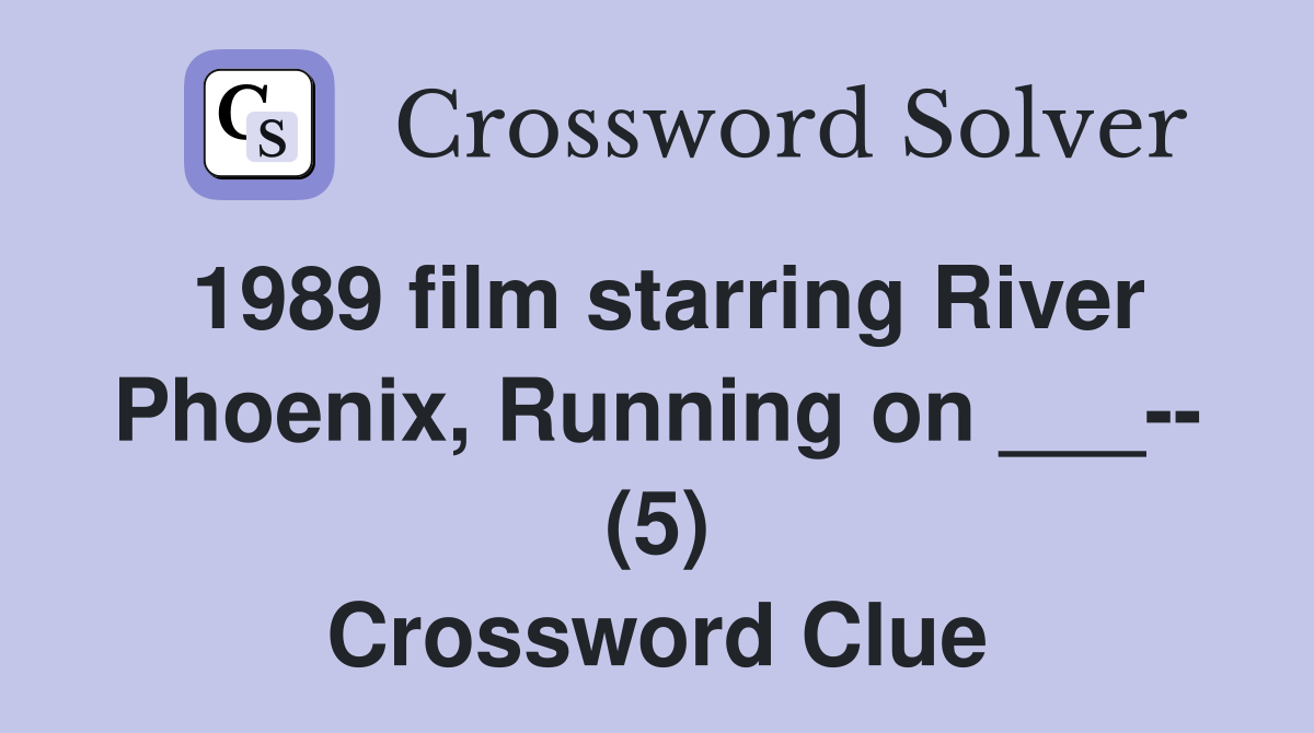 1989 film starring River Phoenix, Running on ___-- (5) Crossword Clue