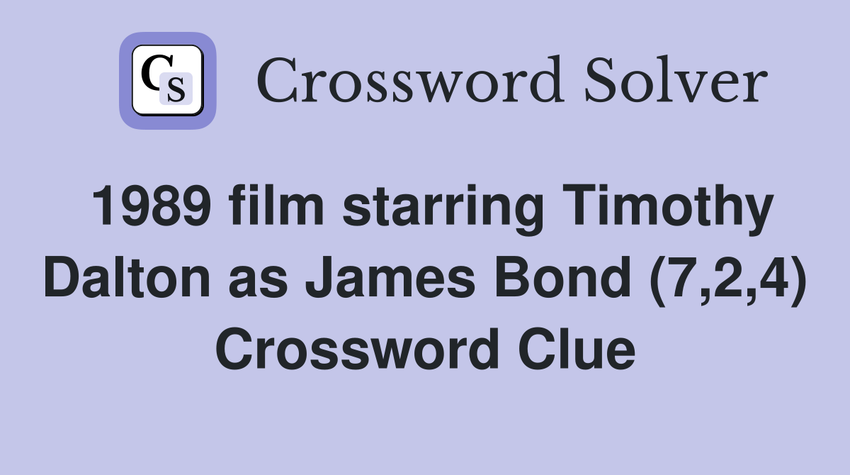 1989 film starring Timothy Dalton as James Bond (7,2,4) Crossword Clue