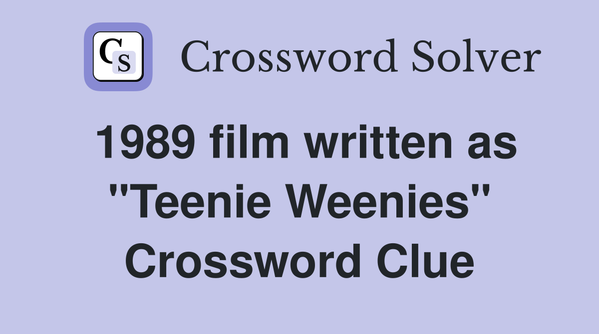1989 film written as "Teenie Weenies" Crossword Clue