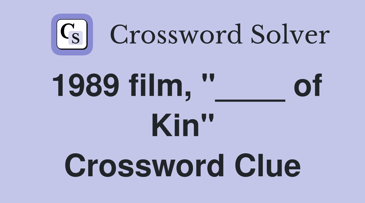 1989 film, "____ of Kin" Crossword Clue
