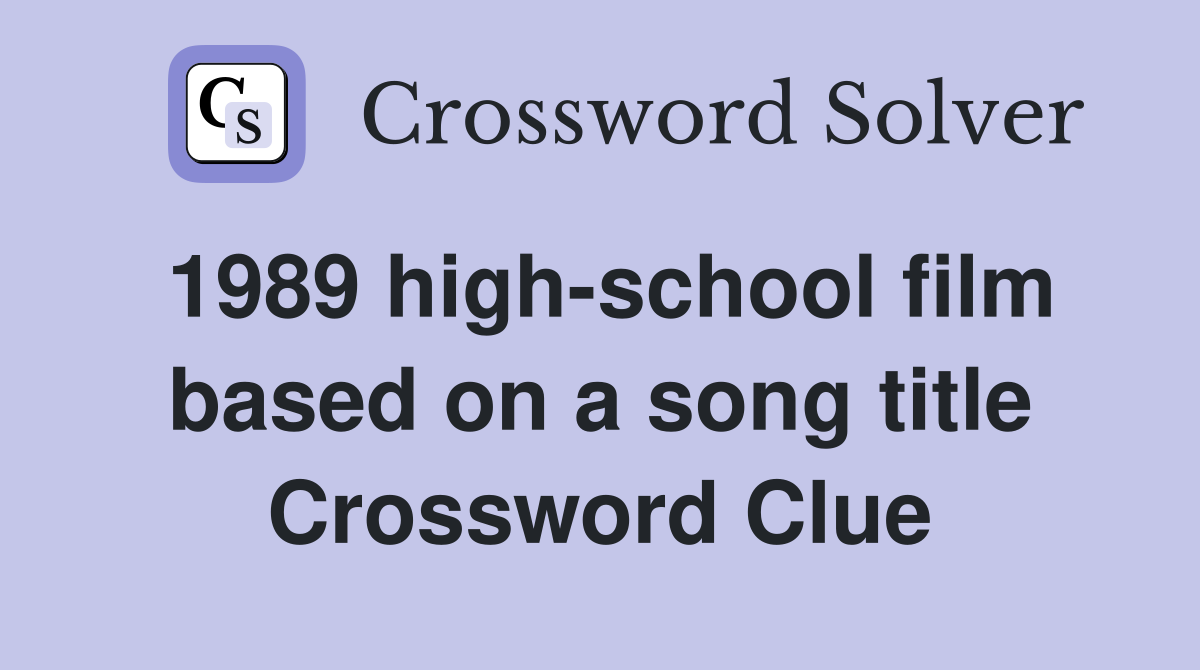 1989 high-school film based on a song title Crossword Clue