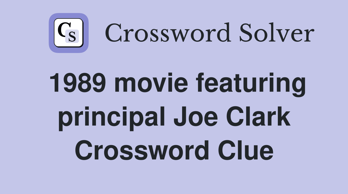 1989 movie featuring principal Joe Clark Crossword Clue