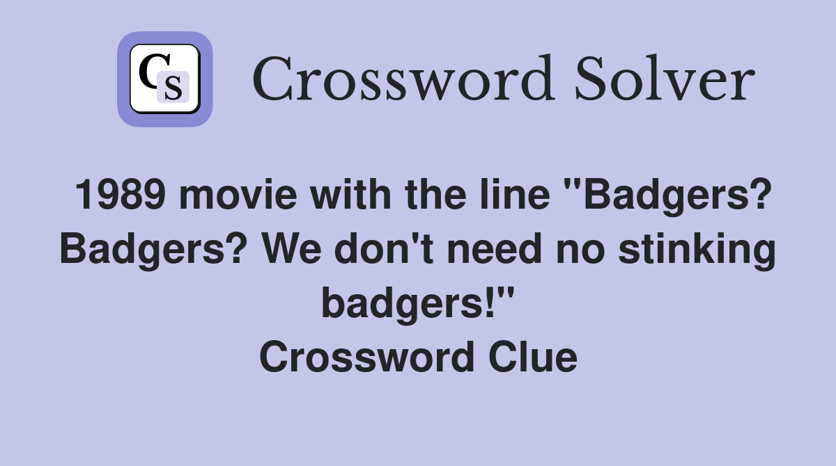 1989 movie with the line "Badgers? Badgers? We don't need no stinking badgers!" Crossword Clue