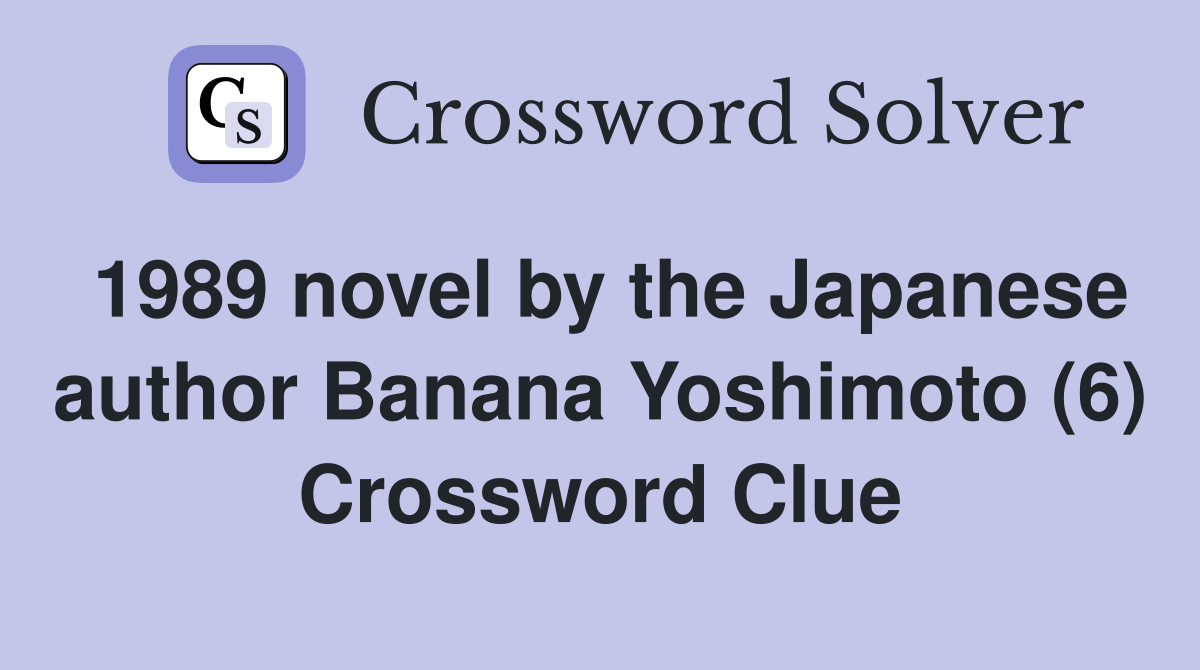 1989 novel by the Japanese author Banana Yoshimoto (6) Crossword Clue