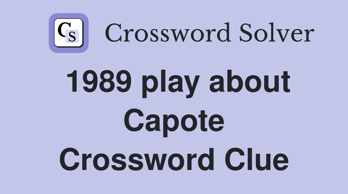1989 play about Capote Crossword Clue