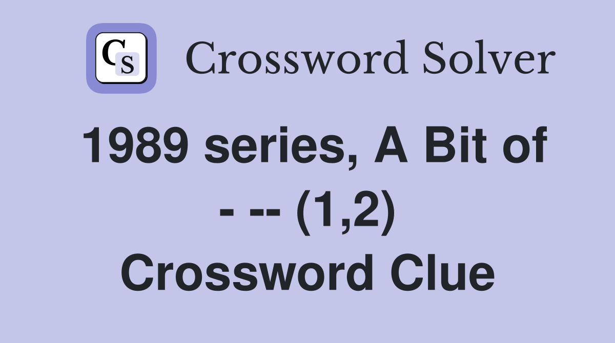 1989 series, A Bit of - -- (1,2) Crossword Clue