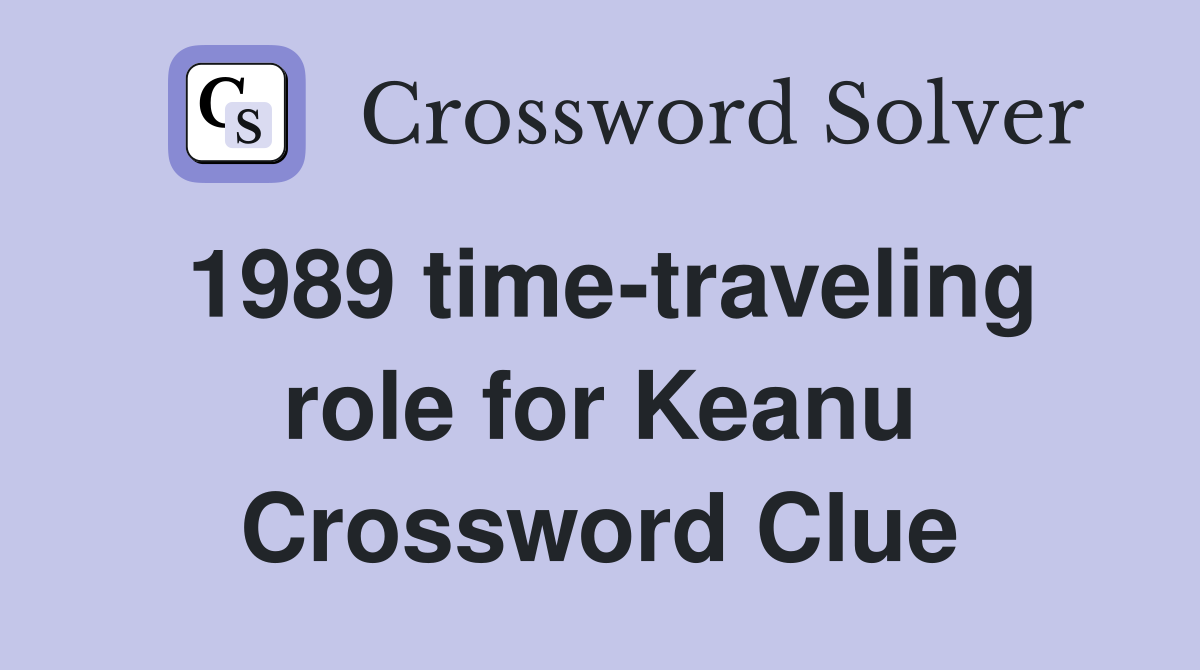 1989 time-traveling role for Keanu Crossword Clue