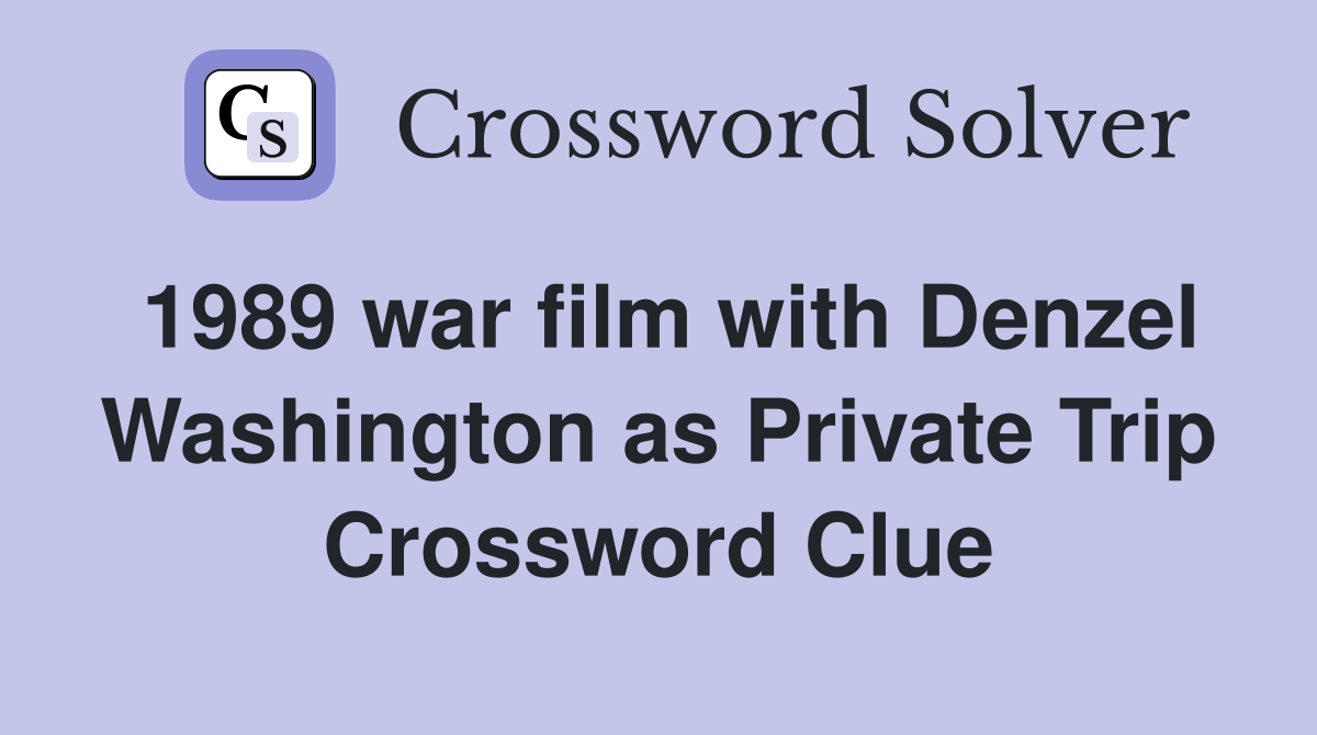 1989 war film with Denzel Washington as Private Trip Crossword Clue