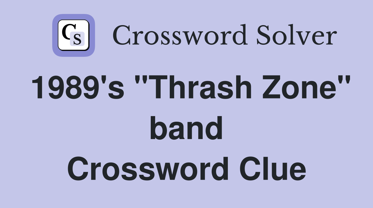 1989's "Thrash Zone" band Crossword Clue
