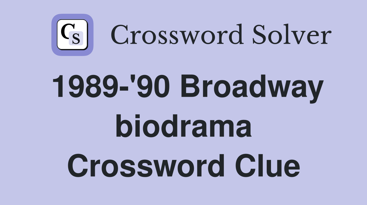 1989-'90 Broadway biodrama Crossword Clue