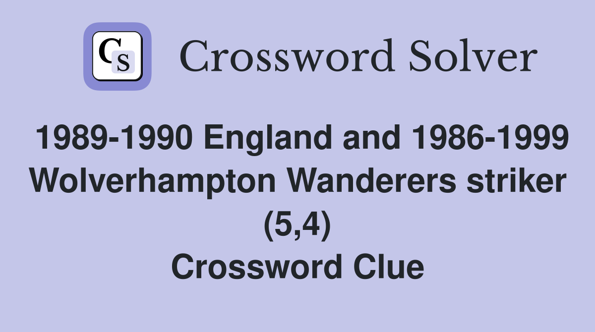 1989-1990 England and 1986-1999 Wolverhampton Wanderers striker (5,4) Crossword Clue