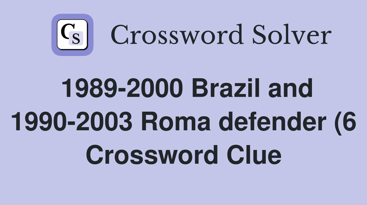 1989 2000 Brazil and 1990 2003 Roma defender (6) Crossword Clue 1989 2000 Brazil and 1990 2003 Roma defender (6) Crossword Clue