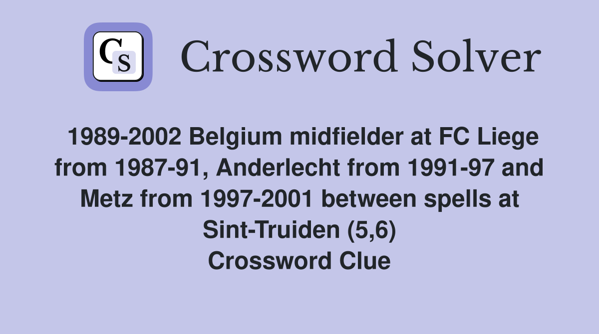 1989-2002 Belgium midfielder at FC Liege from 1987-91, Anderlecht from 1991-97 and Metz from 1997-2001 between spells at Sint-Truiden (5,6) Crossword Clue