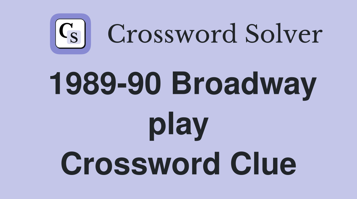 1989-90 Broadway play Crossword Clue