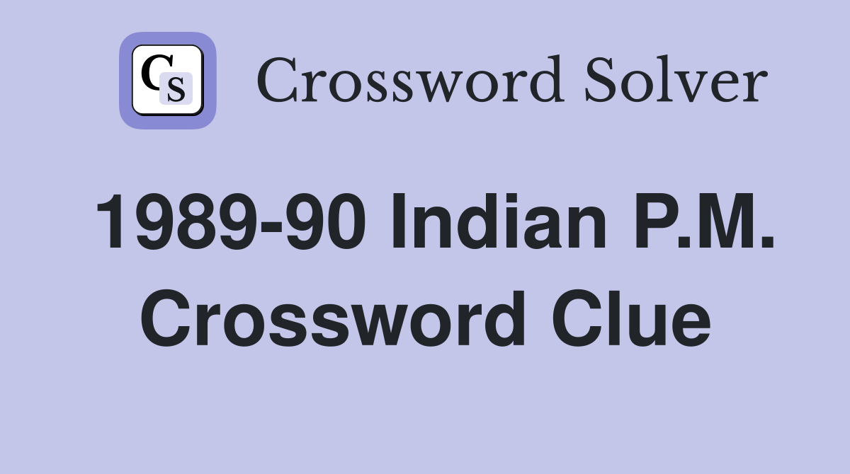 1989-90 Indian P.M. Crossword Clue