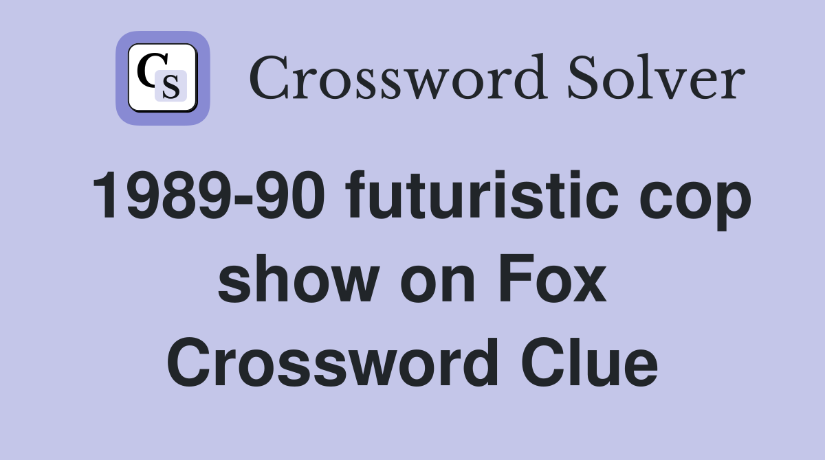 1989-90 futuristic cop show on Fox Crossword Clue