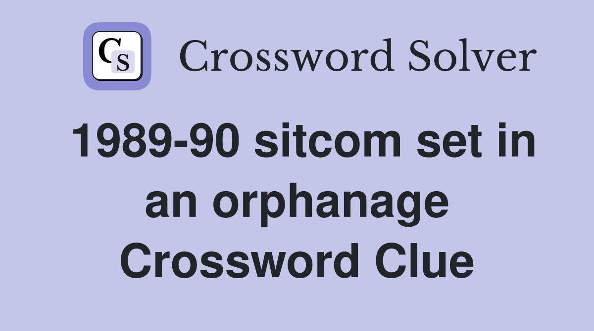 1989-90 sitcom set in an orphanage Crossword Clue
