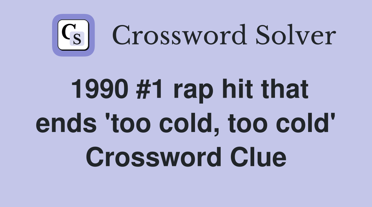 1990 #1 rap hit that ends 'too cold, too cold' Crossword Clue