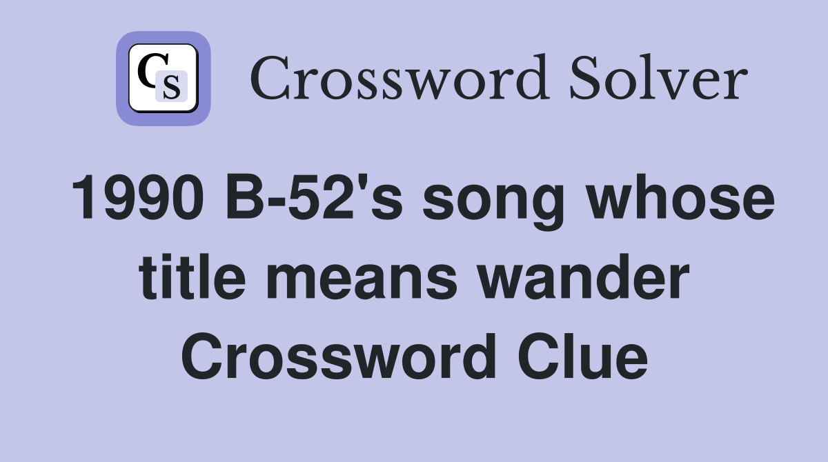 1990 B-52's song whose title means wander Crossword Clue