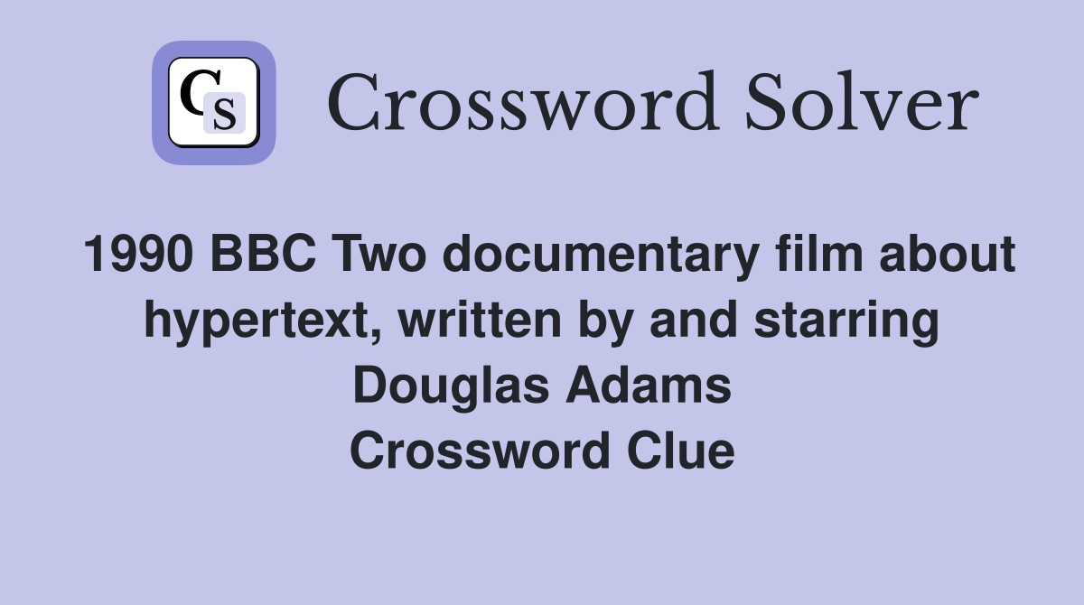 1990 BBC Two documentary film about hypertext, written by and starring Douglas Adams Crossword Clue