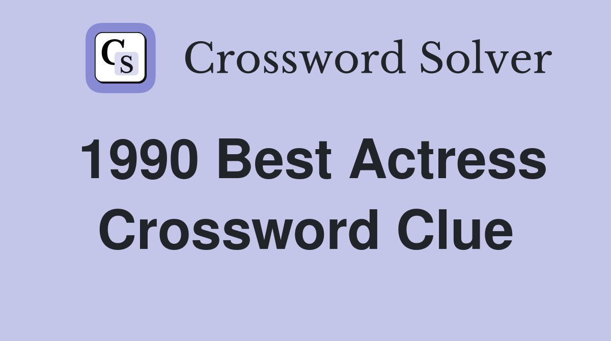 1990 Best Actress Crossword Clue