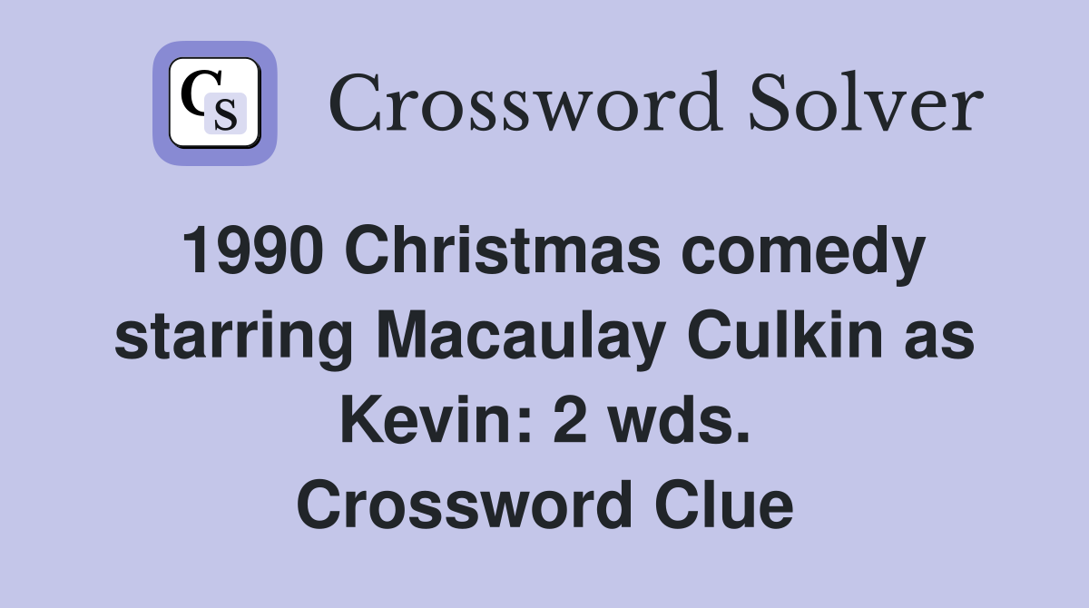1990 Christmas comedy starring Macaulay Culkin as Kevin: 2 wds. Crossword Clue